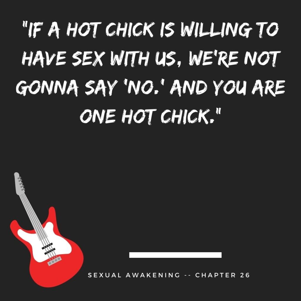 If a hot chick is willing to have sex with us, we’re not gonna say ‘no.’ And you are one hot chick.”